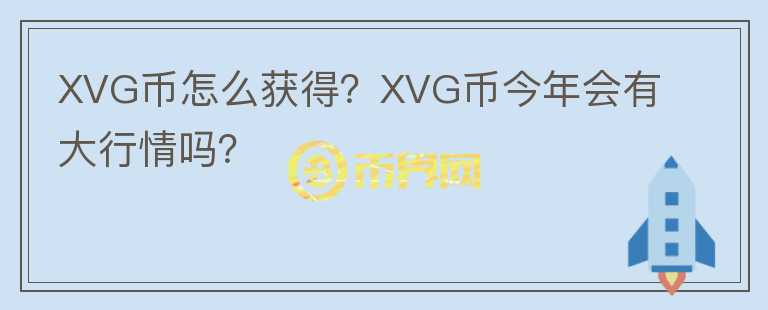 XVG幣怎么獲得？XVG幣今年會有大行情嗎？