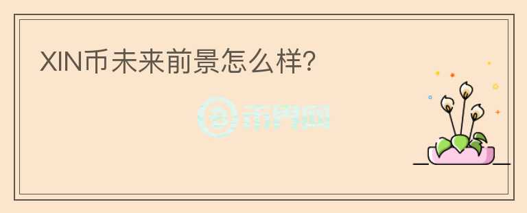 XIN幣未來(lái)前景怎么樣？