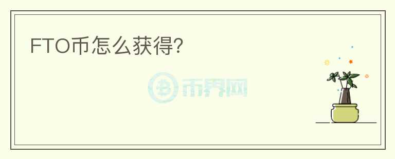 FTO幣怎么獲得？