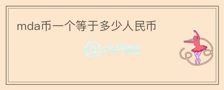 mda幣一個(gè)等于多少人民幣