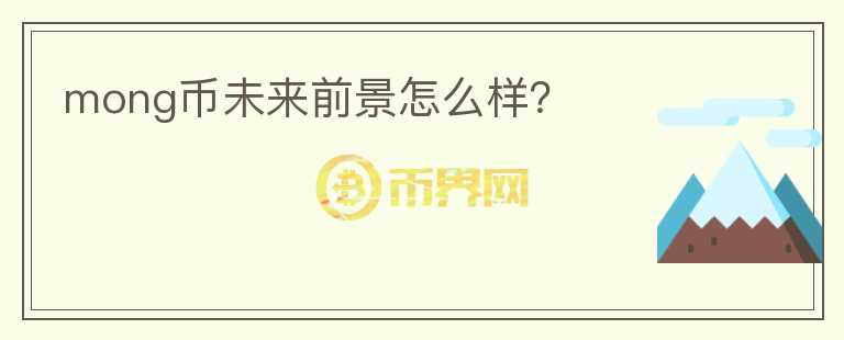 mong幣未來(lái)前景怎么樣？