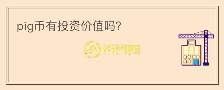 pig幣有投資價(jià)值嗎？