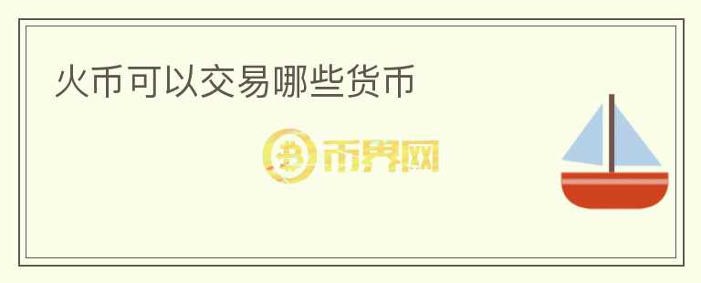 火幣可以交易哪些貨幣