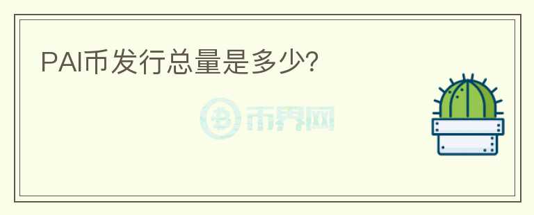 PAI幣發(fā)行總量是多少？