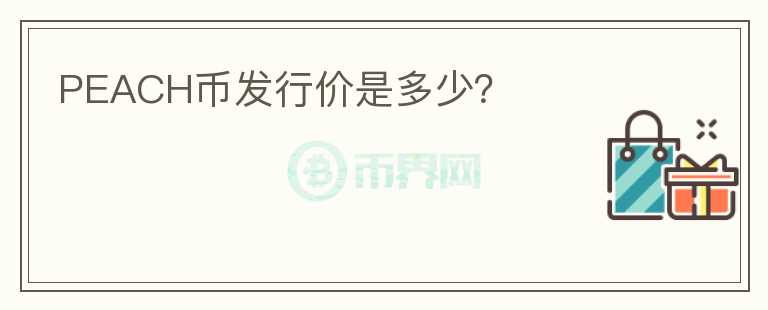 PEACH幣發(fā)行價(jià)是多少？