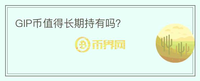 GIP幣值得長(zhǎng)期持有嗎？