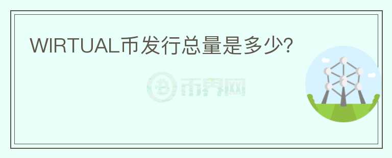 WIRTUAL幣發(fā)行總量是多少？