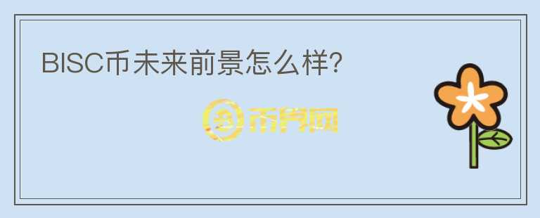 BISC幣未來前景怎么樣？