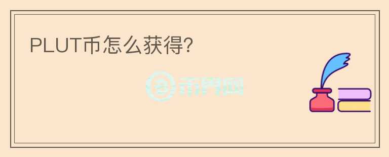 PLUT幣怎么獲得？