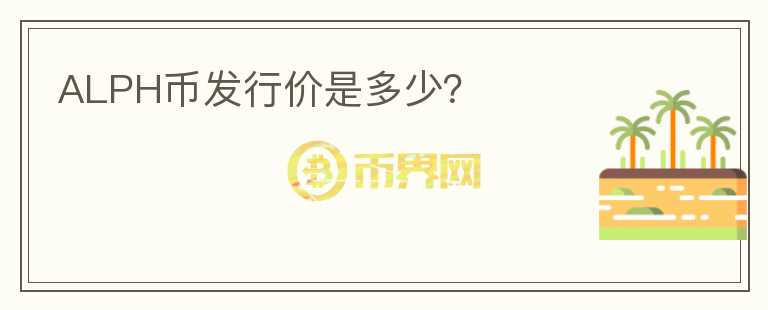 ALPH幣發(fā)行價(jià)是多少？