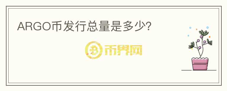ARGO幣發(fā)行總量是多少？