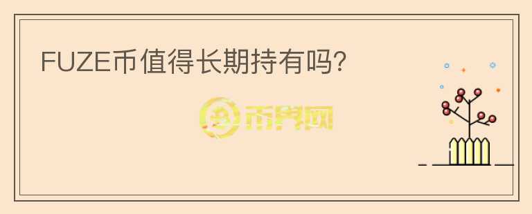 FUZE幣值得長(zhǎng)期持有嗎？