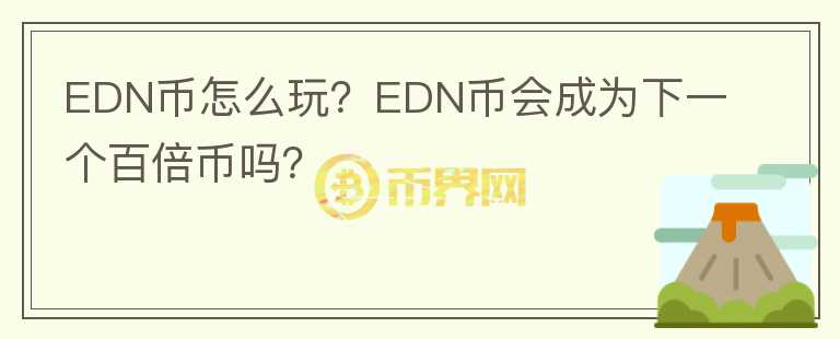 EDN幣怎么玩？EDN幣會成為下一個百倍幣嗎？