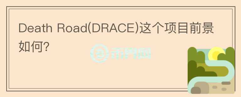 Death Road(DRACE)這個(gè)項(xiàng)目前景如何？
