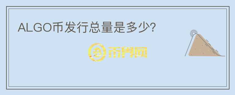 ALGO幣發(fā)行總量是多少？