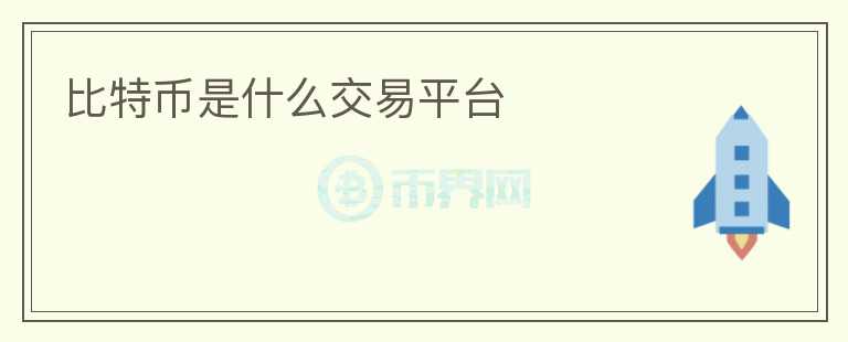 比特幣是什么交易平臺
