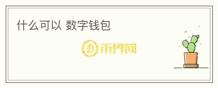 什么可以 數(shù)字錢包