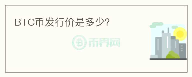 BTC幣發(fā)行價(jià)是多少？
