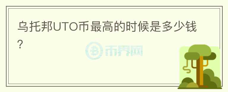 烏托邦UTO幣最高的時(shí)候是多少錢？