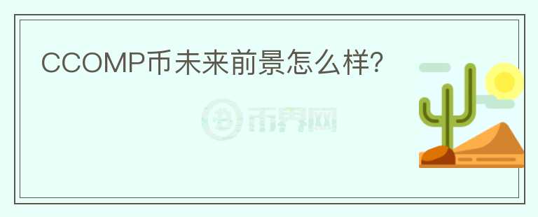 CCOMP幣未來前景怎么樣？