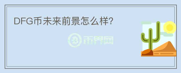 DFG幣未來前景怎么樣？