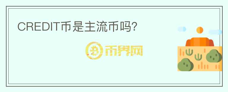 CREDIT幣是主流幣嗎？