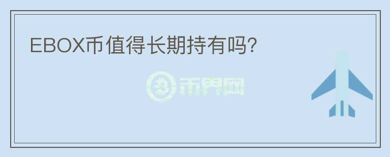 EBOX幣值得長期持有嗎？