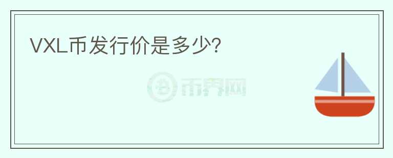 VXL幣發(fā)行價(jià)是多少？