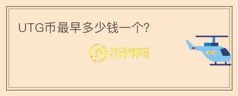 UTG幣最早多少錢一個?