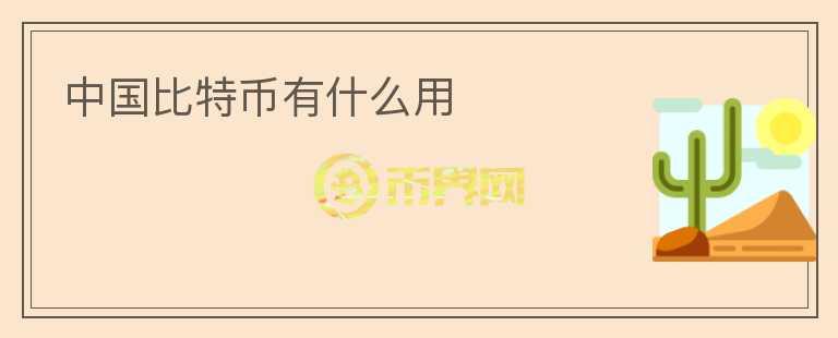 中國(guó)比特幣有什么用