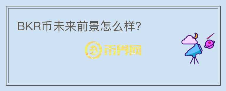 BKR幣未來前景怎么樣？