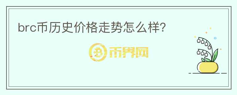 brc幣歷史價(jià)格走勢(shì)怎么樣？