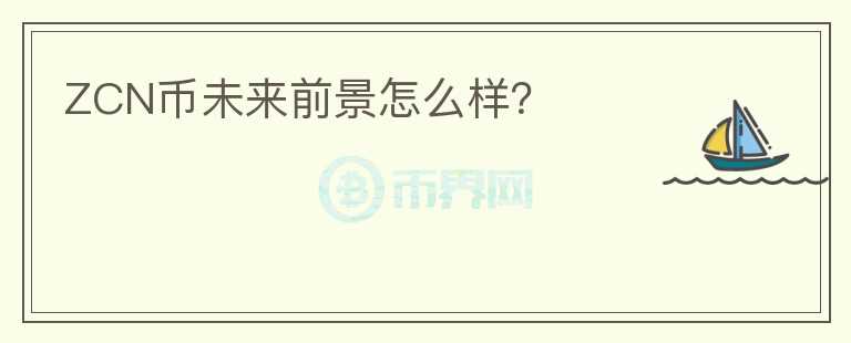 ZCN幣未來前景怎么樣？