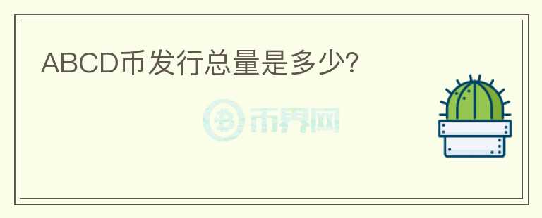 ABCD幣發(fā)行總量是多少？