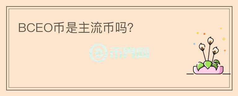 BCEO幣是主流幣嗎？