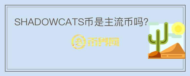 SHADOWCATS幣是主流幣嗎？