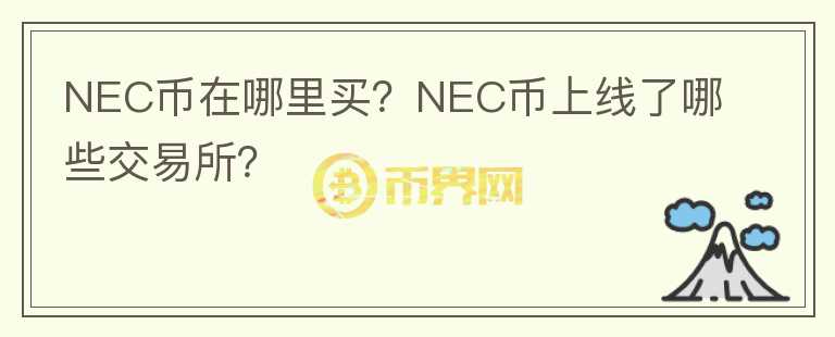 NEC幣在哪里買？NEC幣上線了哪些交易所？