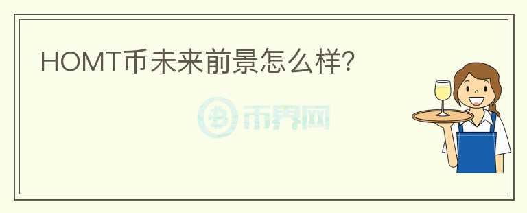HOMT幣未來(lái)前景怎么樣？