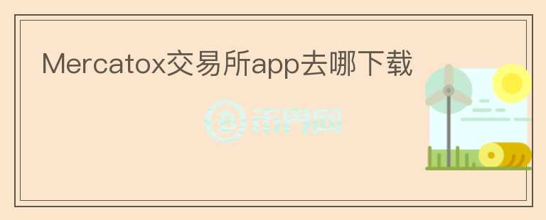 Mercatox交易所app去哪下載