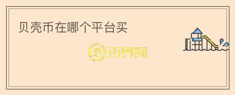 貝殼幣在哪個(gè)平臺(tái)買(mǎi)