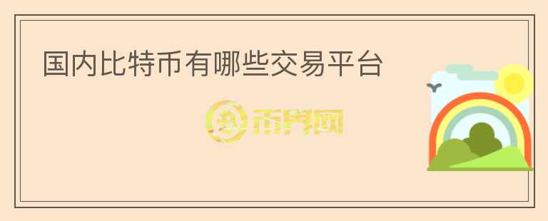 國內比特幣有哪些交易平臺