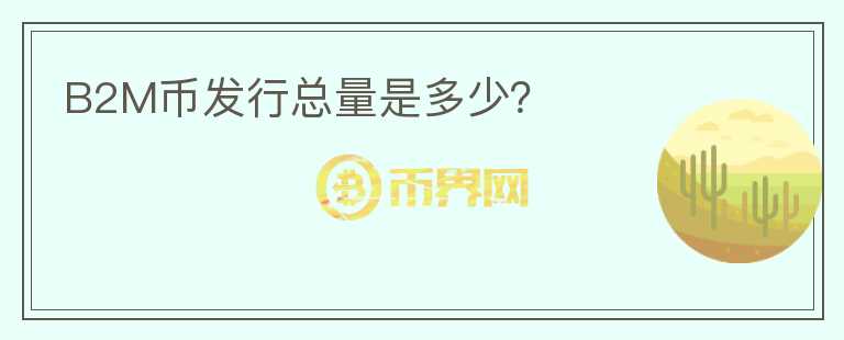 B2M幣發(fā)行總量是多少？