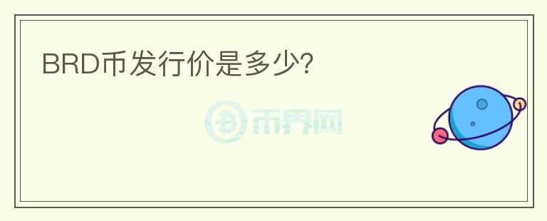 BRD幣發(fā)行價(jià)是多少？