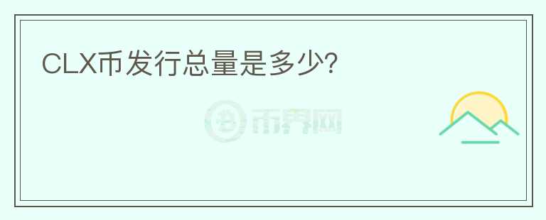 CLX幣發(fā)行總量是多少？