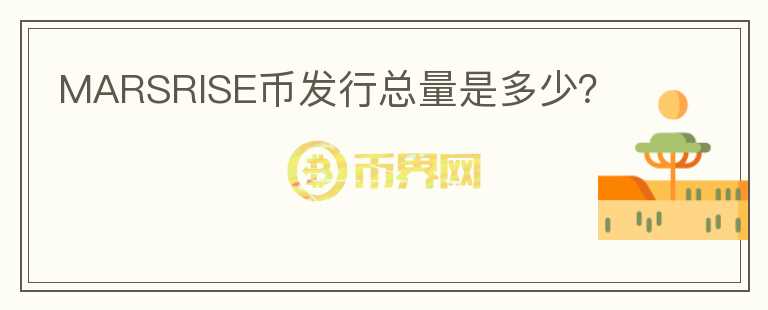 MARSRISE幣發(fā)行總量是多少？