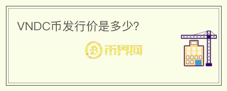 VNDC幣發(fā)行價(jià)是多少？