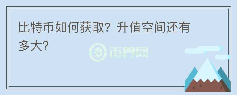 比特幣如何獲取？升值空間還有多大？