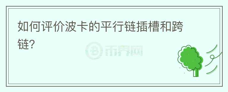 如何評(píng)價(jià)波卡的平行鏈插槽和跨鏈？