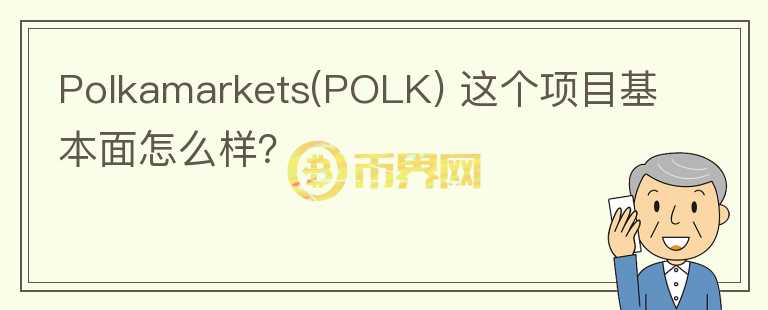 Polkamarkets(POLK) 這個項目基本面怎么樣？