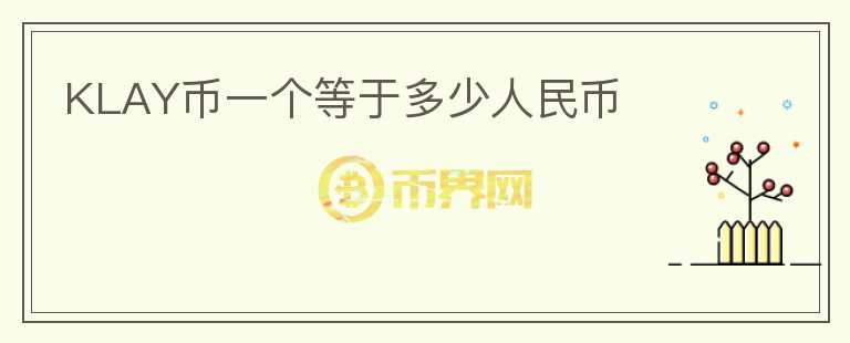 KLAY幣一個(gè)等于多少人民幣